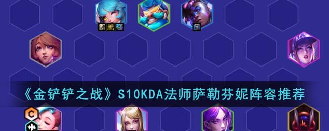 金铲铲之战S10KDA法师萨勒芬妮阵容